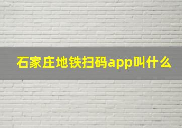 石家庄地铁扫码app叫什么