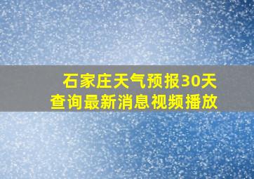 石家庄天气预报30天查询最新消息视频播放