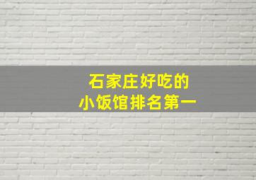 石家庄好吃的小饭馆排名第一