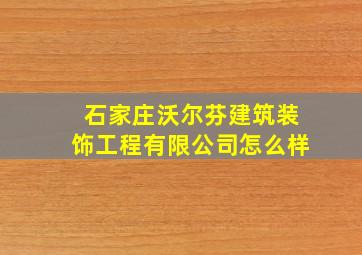 石家庄沃尔芬建筑装饰工程有限公司怎么样