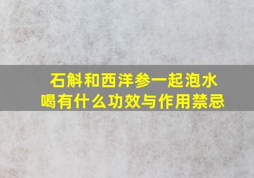 石斛和西洋参一起泡水喝有什么功效与作用禁忌