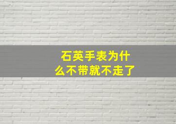 石英手表为什么不带就不走了