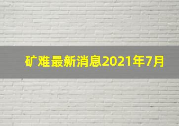 矿难最新消息2021年7月