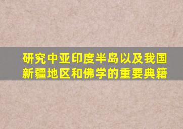 研究中亚印度半岛以及我国新疆地区和佛学的重要典籍