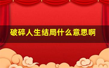 破碎人生结局什么意思啊