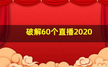 破解60个直播2020