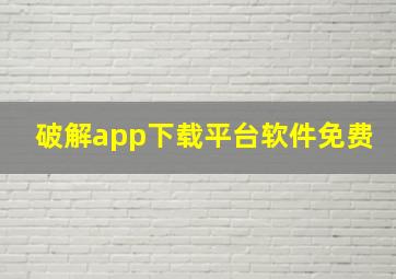 破解app下载平台软件免费