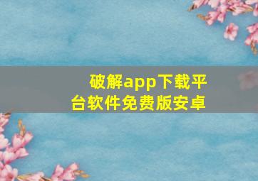 破解app下载平台软件免费版安卓