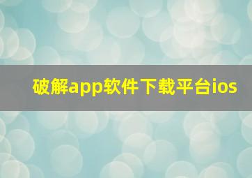 破解app软件下载平台ios