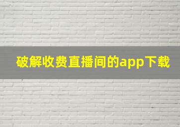 破解收费直播间的app下载