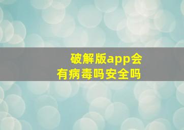 破解版app会有病毒吗安全吗