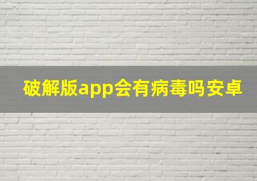 破解版app会有病毒吗安卓