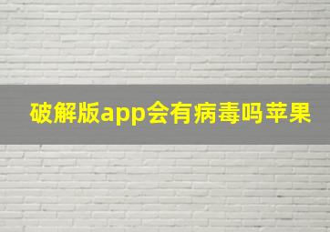 破解版app会有病毒吗苹果