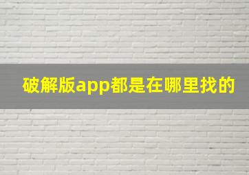 破解版app都是在哪里找的