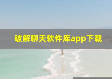 破解聊天软件库app下载