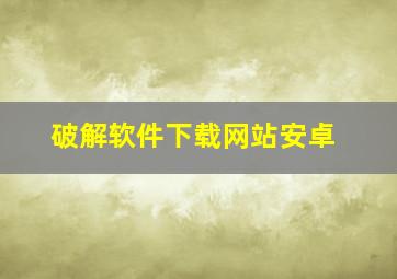 破解软件下载网站安卓