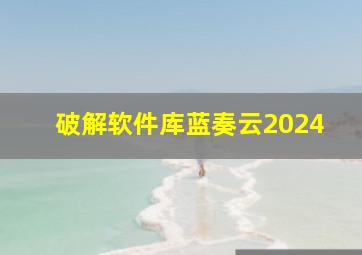 破解软件库蓝奏云2024