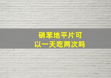 硝苯地平片可以一天吃两次吗