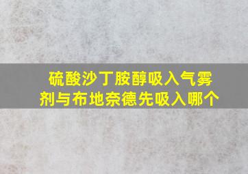 硫酸沙丁胺醇吸入气雾剂与布地奈德先吸入哪个