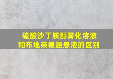 硫酸沙丁胺醇雾化溶液和布地奈德混悬液的区别