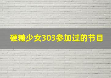 硬糖少女303参加过的节目