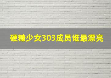 硬糖少女303成员谁最漂亮