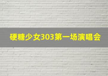 硬糖少女303第一场演唱会