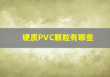 硬质PVC颗粒有哪些