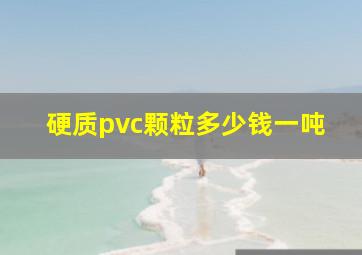 硬质pvc颗粒多少钱一吨