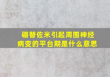 硼替佐米引起周围神经病变的平台期是什么意思