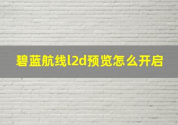 碧蓝航线l2d预览怎么开启