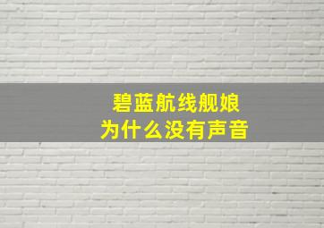 碧蓝航线舰娘为什么没有声音