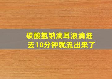 碳酸氢钠滴耳液滴进去10分钟就流出来了