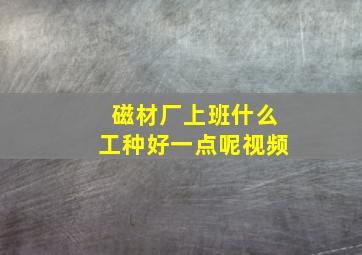 磁材厂上班什么工种好一点呢视频