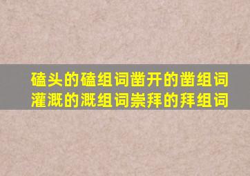 磕头的磕组词凿开的凿组词灌溉的溉组词崇拜的拜组词