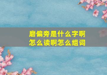 磨偏旁是什么字啊怎么读啊怎么组词