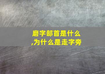 磨字部首是什么,为什么是走字旁