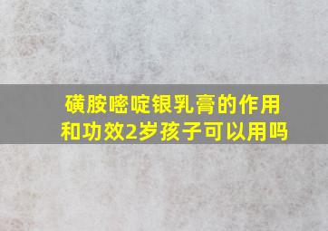 磺胺嘧啶银乳膏的作用和功效2岁孩子可以用吗