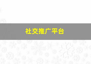 社交推广平台