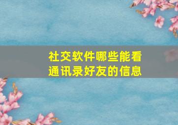 社交软件哪些能看通讯录好友的信息