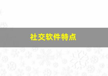 社交软件特点