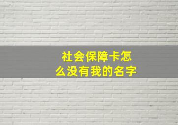 社会保障卡怎么没有我的名字