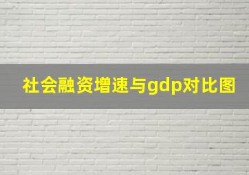 社会融资增速与gdp对比图