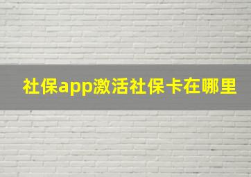 社保app激活社保卡在哪里