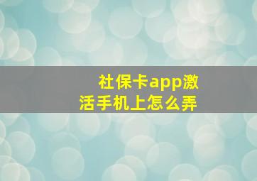 社保卡app激活手机上怎么弄