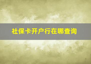 社保卡开户行在哪查询