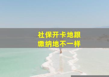 社保开卡地跟缴纳地不一样