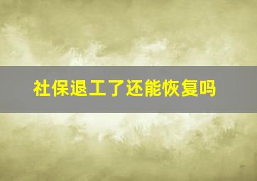 社保退工了还能恢复吗