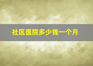 社区医院多少钱一个月