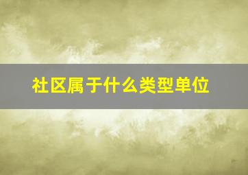 社区属于什么类型单位